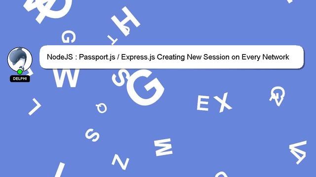 NodeJS : Passport.js / Express.js Creating New Session on Every Network Request