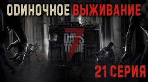 7 Days to Die ✮ ОДИНОЧНОЕ ВЫЖИВАНИЕ ✮ 21 СЕРИЯ