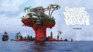 Gorillaz - To Binge - Plastic Beach