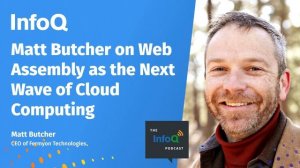 Matt Butcher on Web Assembly as the Next Wave of Cloud Computing