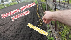 Вспашка дачных участков. Завершение сезона. Проблемы с землёй.