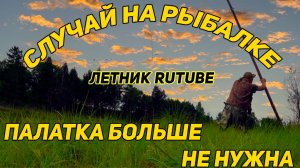 СЛУЧАЙ НА РЫБАЛКЕ. ПАЛАТКА БОЛЬШЕ НЕ НУЖНА. ЛЕТНИК RUTUBE!