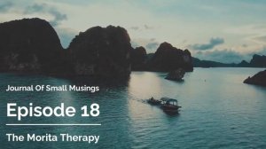 The Morita Therapy | Episode 18 | Journal Of Small Musings