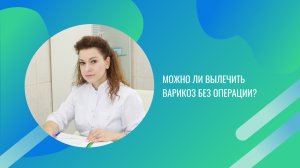 Можно ли вылечить варикоз без операции?