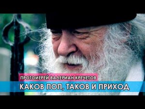 "КАКОВ ПОП, ТАКОВ И ПРИХОД! Господь ищет лучших, по нашим заслугам" - о. Валериан Кречетов