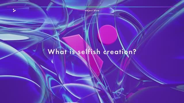 02. What is Selfish Creation
