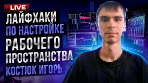 ЛАЙФХАКИ ПО НАСТРОЙКЕ РОБОЧЕГО ПРОСТРАНСВА ТРЕЙДЕРА: КОСТЮК ИГОРЬ