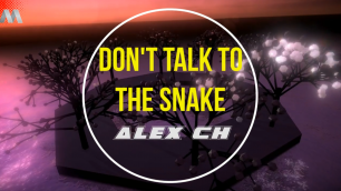 Alex Ch - Don't Talk To The Snake.