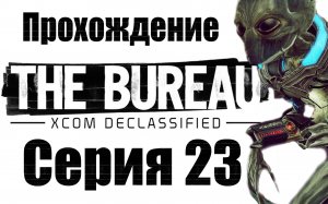 The Bureau: XCOM Declassified - Прохождение игры на русском [#23] | PC (2013 г.)