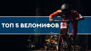 ТОП 5 ВЕЛОМИФОВ