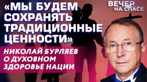 «МЫ БУДЕМ СОХРАНЯТЬ ТРАДИЦИОННЫЕ ЦЕННОСТИ» НИКОЛАЙ БУРЛЯЕВ О ДУХОВНОМ ЗДОРОВЬЕ НАЦИИ
