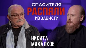 Никита Михалков: Спасителя распяли из зависти / отец Дмитрий Рощин