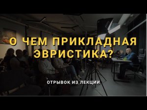 О ЧЕМ ПРИКЛАДНАЯ ЭВРИСТИКА? | Мини-ролики с лекций