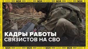 Минобороны РФ показало боевую работу связистов в зоне СВО - Москва 24