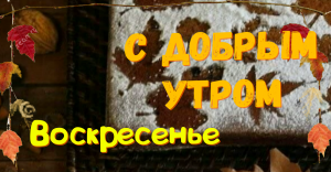 Доброе Воскресное Утро!