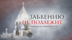 Забвению не подлежит. Серия 12. Кладбище Сент-Женевьев-де-Буа. Франция.
