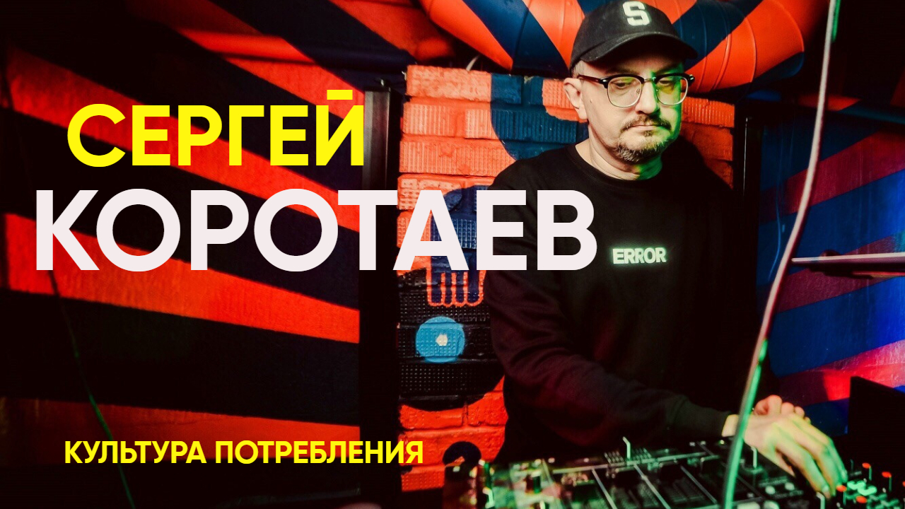 Культура Потребления - DJ и Радиоведущий СЕРГЕЙ КОРОТАЕВ