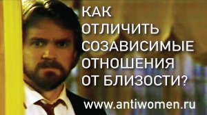 КАК ОТЛИЧИТЬ СОЗАВИСИМЫЕ ОТНОШЕНИЯ ОТ БЛИЗОСТИ?