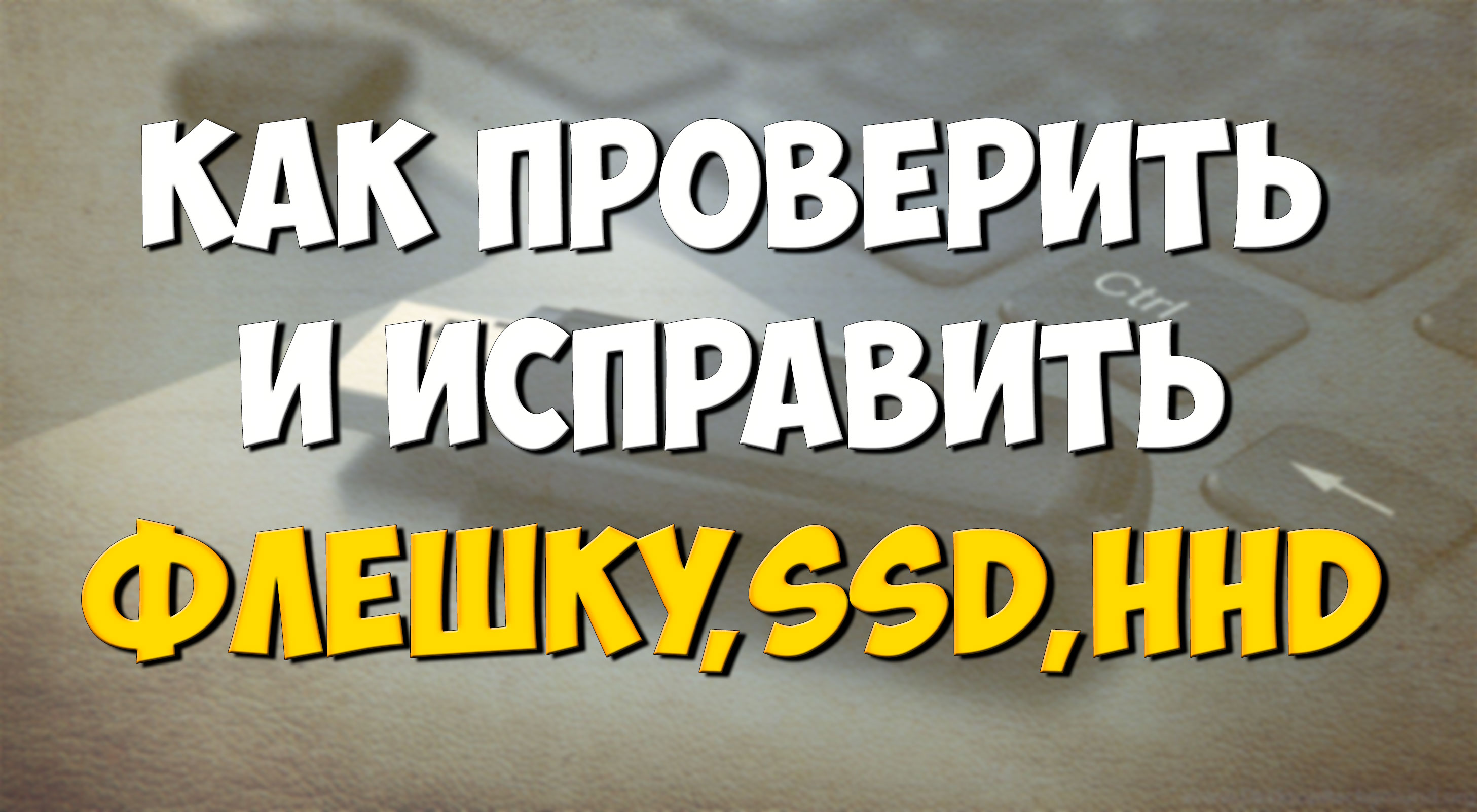 Как проверить и исправить флешку, SSD, HHD