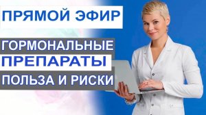 Гормональные препараты. Польза, риски, когда обосновано назначение. Гинеколог Екатерина Волкова.