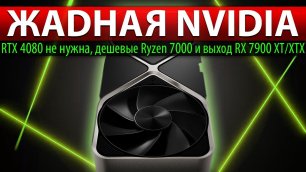 ❎ЖАДНАЯ NVIDIA: RTX 4080 не нужна, дешевые Ryzen 7000 и выход RX 7900 XT/XTX