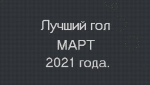Результаты голосования - Лучший гол  Март 2021 г.