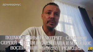 Подмосковный смотрит - СИМОНОВ СЕРГЕЙ - ДЕТЯМ НУЖЕН ПАПА И МУЖСКОЕ ВОСПИТАНИЕ (19.08.24) Реакция