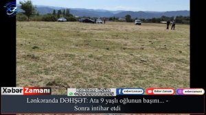 Lənkəranda DƏHŞƏT: Ata 9 yaşlı oğlunun başını... - Sonra inttıhar etdi