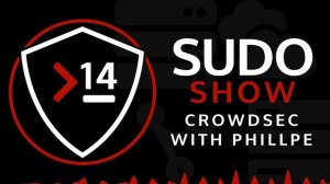 Sudo Show 14: Looking at CrowdSec with Philippe Humeau