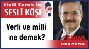 Taha Akyol: 'Yerli ve milli ne demek?' 20/11/22 Halil Ferah ile Sesli Köşe