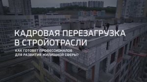 ? Специальный репортаж Анны Лазаревой. Кадровая перезагрузка в стройотрасли (ДОМ.РФ)