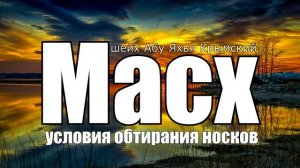 Масх. Условия обтирания носков || шейх Абу Яхья Крымский