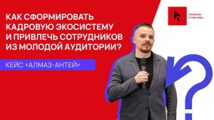 Как сформировать кадровую экосистему и HR-бренд? / Кейс «Алмаз-Антей»