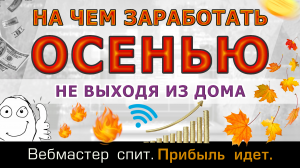 Как и на чем заработать осенью, не выходя из дома