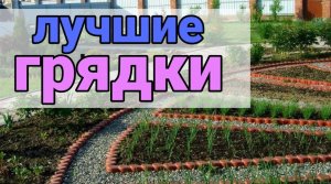 Какие сделать грядки своими руками на даче, в огороде и саду. Высокие грядки для клумб