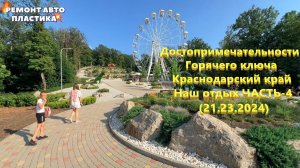 Достопримечательности Горячего ключа Краснодарский край Наш отдых ЧАСТЬ-4 (21.23.2024)