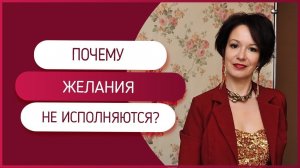 Почему желания не исполняются? Основные причины, препятствующие их реализации