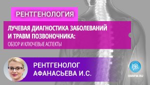 Рентгенолог Афанасьева И.С.: Лучевая диагностика заболеваний и травм позвоночника