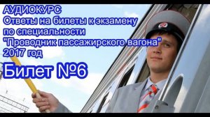 АУДИОКУРС Ответы на билеты Проводник пассажирского вагона 2017 год. БИЛЕТ №6