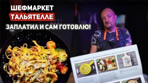 Заплатил и сам готовлю! Шефмаркет / Готовим 2-й ужин - Тальятелле