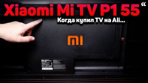 Телевизор Xiaomi Mi TV P1 55 - Купил на AliExpress 11.11. \ ПЛЮСЫ и МИНУСЫ, что с ЗАСВЕТАМИ и ПО