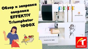 Обзор и заправка оверлока EFFEKTIV Triumphator 1000X