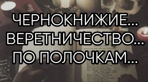 ЧЕРНОКНИЖИЕ, ВЕРЕТНИЧЕСТВО...ПО ПОЛОЧКАМ...