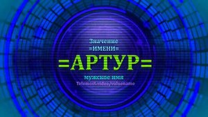 Значение имени Артур - Тайна имени