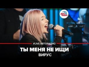 ️ Вирус - Ты Меня Не Ищи (LIVE @ Авторадио)