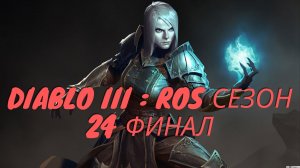 Diablo III : RoS Сезон 24 Некромант Часть #19 (ФИНАЛ)
