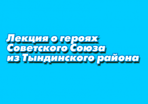 Герои Советского Союза из Тындинского района | Лекция