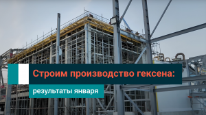 СИБУР строит: что нового на строительстве производства гексена в январе