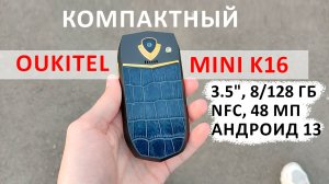 Oukitel MINI K16  с дисплеем 3.5", 8/128 Гб, NFC, 48 МП, Андроид 13 ? СТИЛЬ ПРЕМИУМ