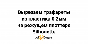 Резка пластика для трафаретов 0.2мм на режущих плоттерах Silhouette